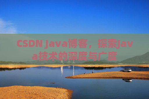 CSDN Java博客，探索Java技术的深度与广度
